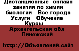 Дистанционные (онлайн) занятия по химии, биологии - Все города Услуги » Обучение. Курсы   . Архангельская обл.,Пинежский 